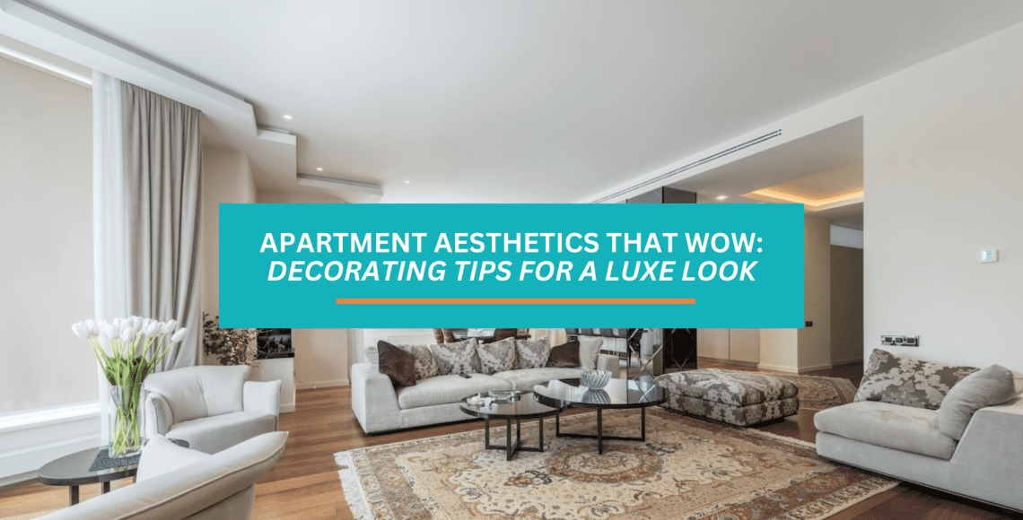 Apartment Aesthetics That Wow- Decorating Tips for a Luxe Look