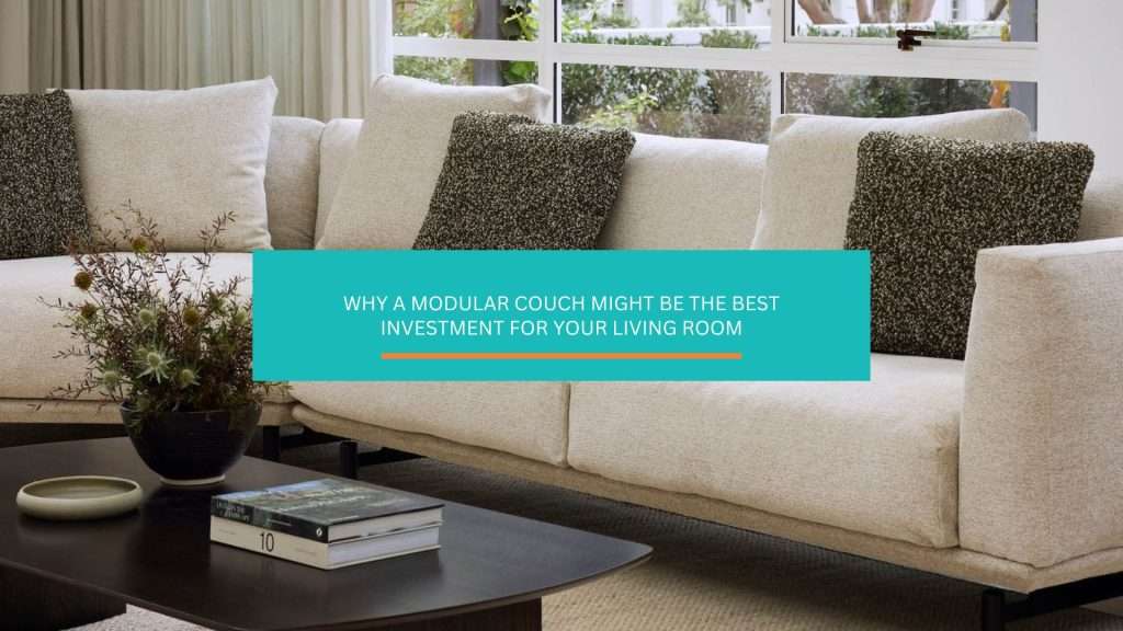 Here’s why a modular couch might be the best investment for your living room.