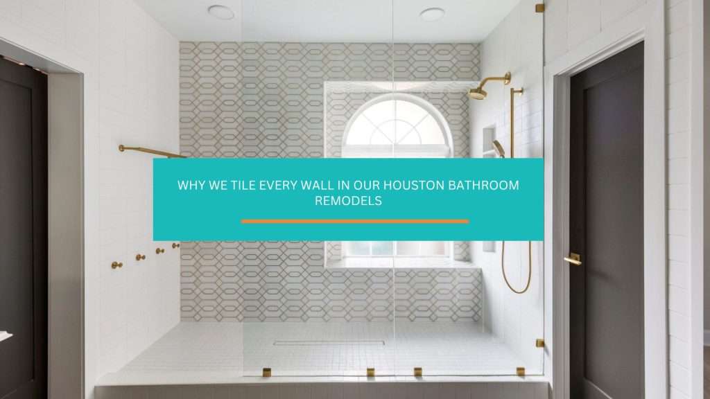 Tile every single wall? In a Houston bathroom, yes. The wet bathroom tactic kills the paint maintenance cycle and gives you a room that ages without touch-ups for ten years and counting.